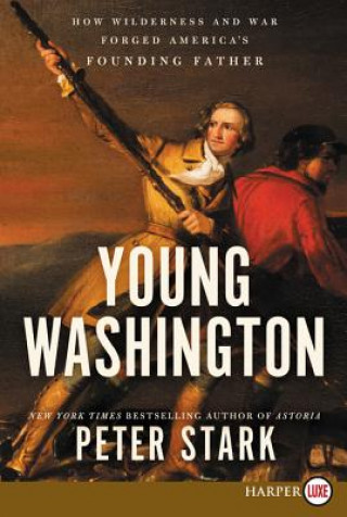 Kniha Young Washington: How Wilderness and War Forged America's Founding Father Peter Stark