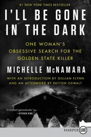 Carte I'll Be Gone in the Dark: One Woman's Obsessive Search for the Golden State Killer Michelle McNamara