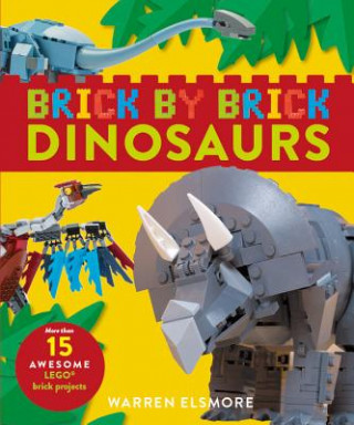Kniha Brick by Brick Dinosaurs: More Than 15 Awesome Lego Brick Projects Warren Elsmore