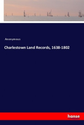 Knjiga Charlestown Land Records, 1638-1802 Anonym