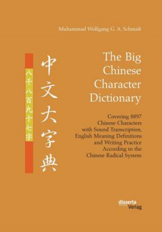 Kniha Big Chinese Character Dictionary. Covering 8897 Chinese Characters with Sound Transcription, English Meaning Definitions and Writing Practice Accordin Muhammad Wolfgang G a Schmidt