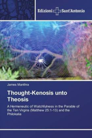 Könyv Thought-Kenosis unto Theosis James Manthra