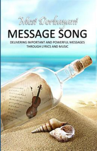 Knjiga Message Song: Delivering Important and Powerful Messages Through Lyrics and Music Mosi Dorbayani