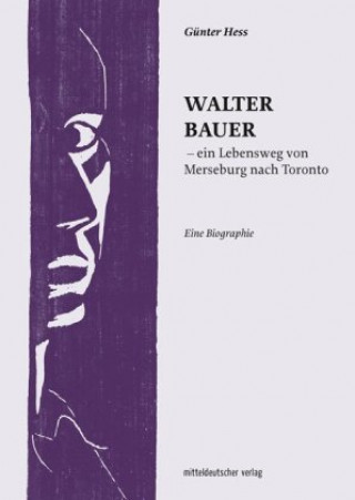 Carte Walter Bauer - ein Lebensweg von Merseburg nach Toronto Günter Hess