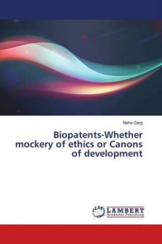 Knjiga Biopatents-Whether mockery of ethics or Canons of development Neha Garg