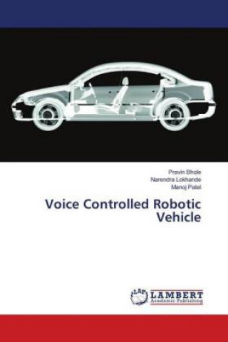 Knjiga Voice Controlled Robotic Vehicle Pravin Bhole