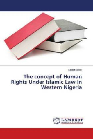 Kniha concept of Human Rights Under Islamic Law in Western Nigeria Lateef Kelani