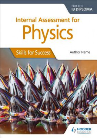 Könyv Internal Assessment Physics for the IB Diploma: Skills for Success Ann Broadbent