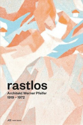 Kniha Rastlos: Architekt Werner Pfeifer 1919-1972 Martina Pfeifer Steiner