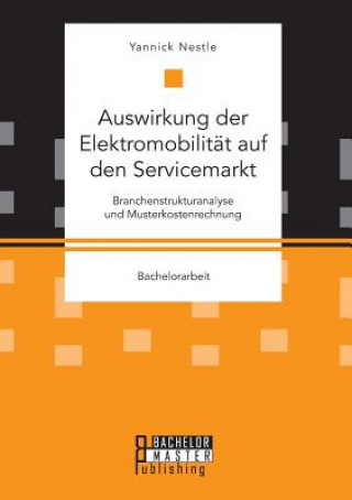 Книга Auswirkung der Elektromobilitat auf den Servicemarkt. Branchenstrukturanalyse und Musterkostenrechnung Yannick Nestle