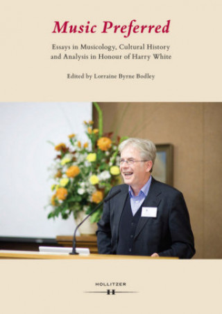 Book Music Preferred. Essays in Musicology, Cultural History and Analysis in Honour of Harry White Lorraine Byrne Bodley