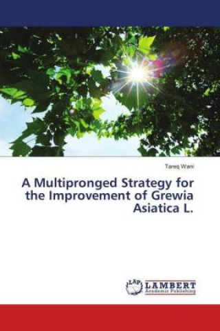 Kniha Multipronged Strategy for the Improvement of Grewia Asiatica L. Tareq Wani