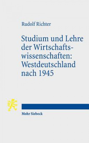 Kniha Studium und Lehre der Wirtschaftswissenschaften: Westdeutschland nach 1945 Rudolf Richter