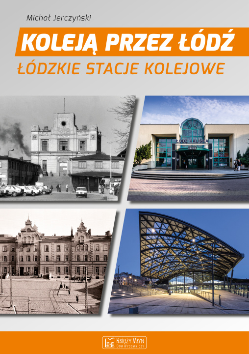 Kniha Koleją przez Łódź Łódzkie stacje kolejowe Jerczyński Michał