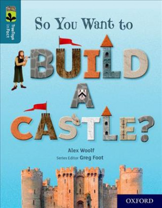 Carte Oxford Reading Tree TreeTops inFact: Oxford Level 19: So You Want to Build a Castle? Alex Woolf