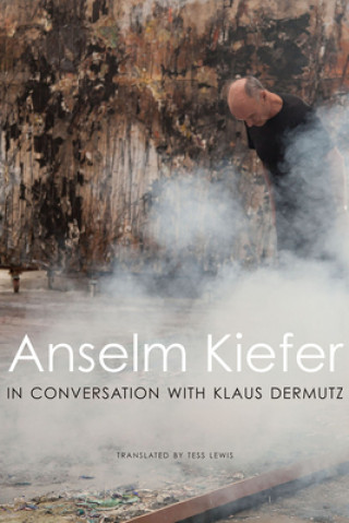 Knjiga Anselm Kiefer in Conversation with Klaus Dermutz Anselm Kiefer
