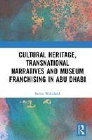 Libro Cultural Heritage, Transnational Narratives and Museum Franchising in Abu Dhabi Wakefield