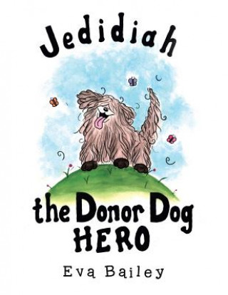 Kniha Jedidiah the Donor Dog Hero Eva Bailey