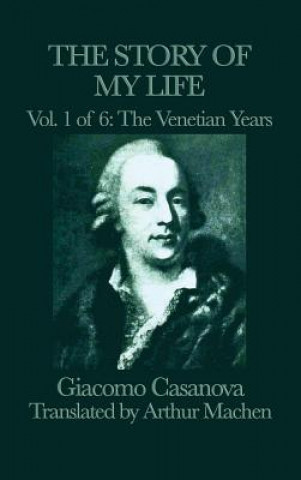 Könyv Story of my Life Vol. 1 The Venetian Years Giacomo Casanova