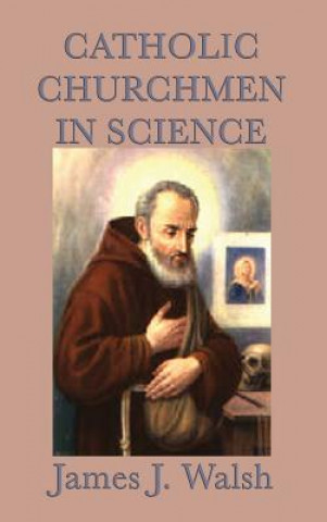 Könyv Catholic Churchmen in Science JAMES J. WALSH