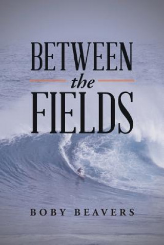 Könyv Between the Fields BOBY BEAVERS