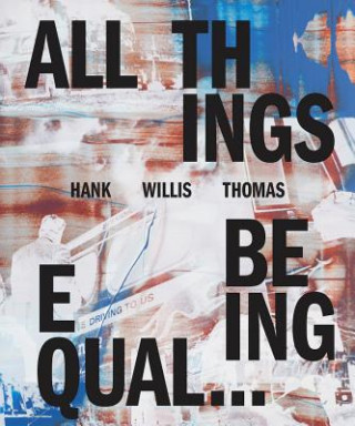 Knjiga Hank Willis Thomas: All Things Being Equal Hank Willis Thomas