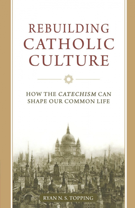 Kniha REBUILDING CATHOLIC CULTURE RYAN TOPPING