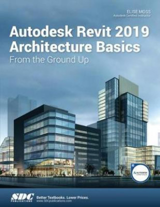 Kniha Autodesk Revit 2019 Architecture Basics Elise Moss