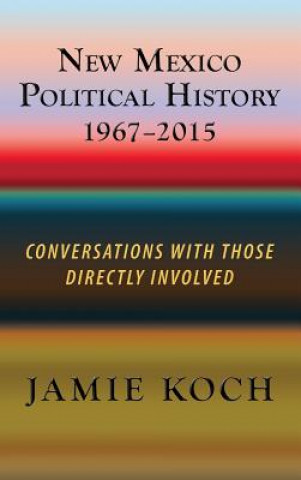 Livre New Mexico Political History, 1967-2015 Jamie Koch