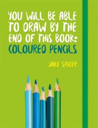 Könyv You Will be Able to Draw by the End of This Book: Coloured Pencils Jake Spicer