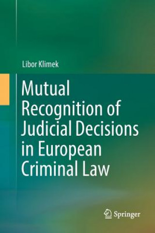Kniha Mutual Recognition of Judicial Decisions in European Criminal Law LIBOR KLIMEK