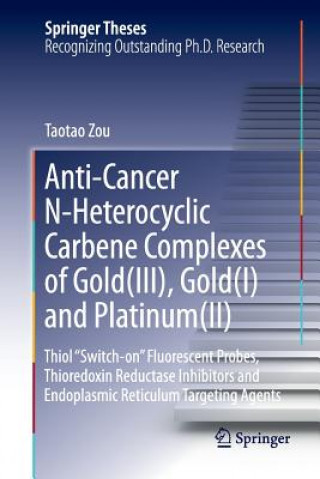 Kniha Anti-Cancer N-Heterocyclic Carbene Complexes of Gold(III), Gold(I) and Platinum(II) TAOTAO ZOU