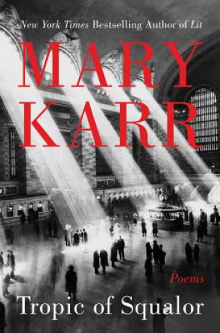 Carte Tropic of Squalor: Poems Mary Karr
