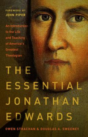 Knjiga The Essential Jonathan Edwards: An Introduction to the Life and Teaching of America's Greatest Theologian Owen Strachan