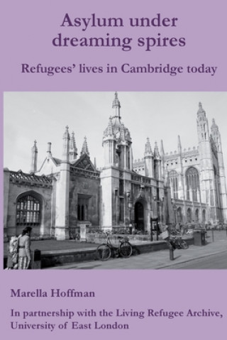 Carte Asylum under dreaming spires: Refugees' lives in Cambridge Marella Hoffman