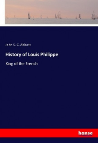 Kniha History of Louis Philippe John S. C. Abbott