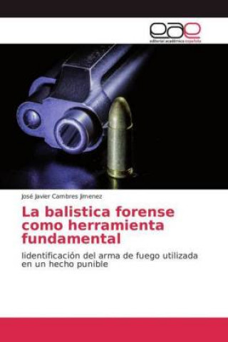 Knjiga balistica forense como herramienta fundamental José Javier Cambres Jimenez