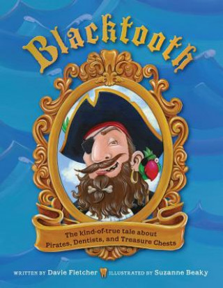 Könyv Blacktooth: The Kind of True Tale of Pirates, Dentists, and Treasure Chests Davie Fletcher