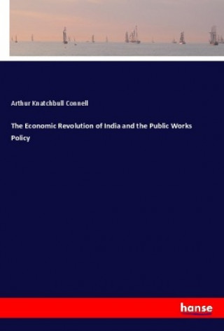 Carte The Economic Revolution of India and the Public Works Policy Arthur Knatchbull Connell