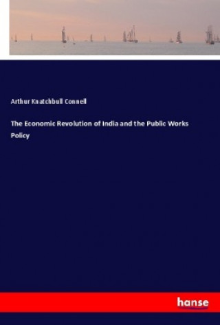 Libro The Economic Revolution of India and the Public Works Policy Arthur Knatchbull Connell