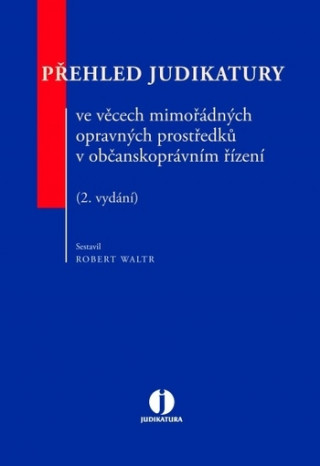 Kniha Přehled judikatury ve věcech mimořádných opravných prostředků v občanskoprávním Robert Waltr