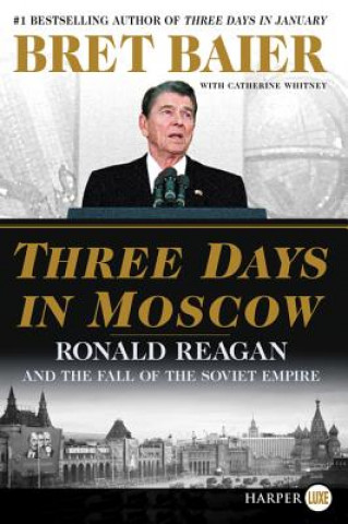 Kniha Three Days in Moscow: Ronald Reagan and the Fall of the Soviet Empire Bret Baier