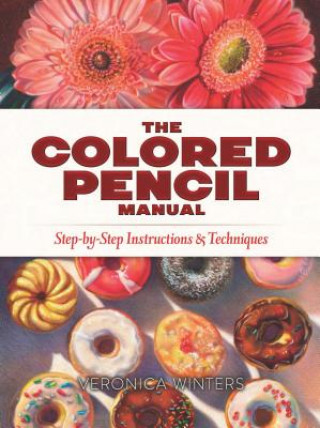 Carte Colored Pencil Manual: Step-By-Step Demonstrations for Essential Techniques Veronica Winters