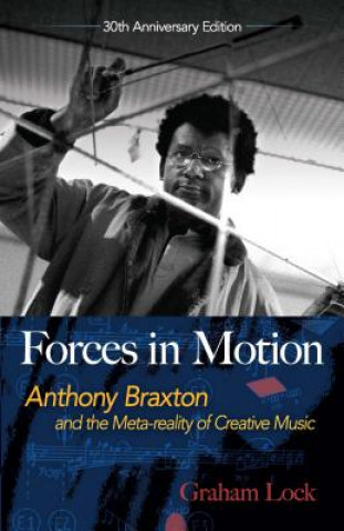 Book Forces in Motion: Anthony Braxton and the Meta-reality of Creative Music Graham Lock