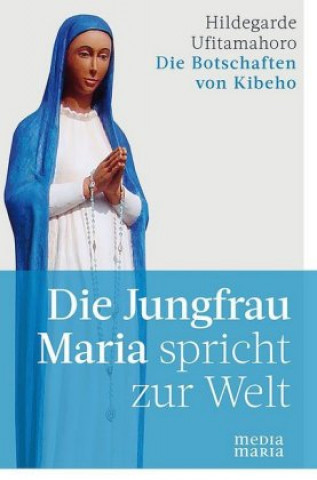 Kniha Die Jungfrau Maria spricht zur Welt Hildegarde Ufitamahoro