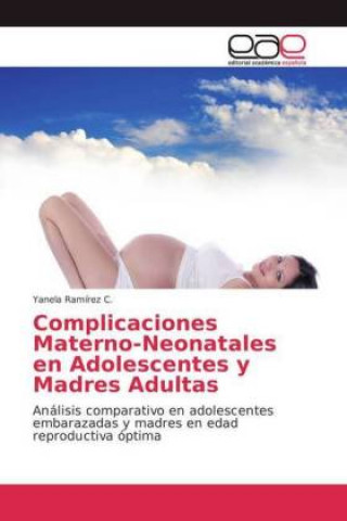 Könyv Complicaciones Materno-Neonatales en Adolescentes y Madres Adultas Yanela Ramírez C.