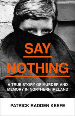 Carte Say Nothing PATRICK RADDEN KEEFE
