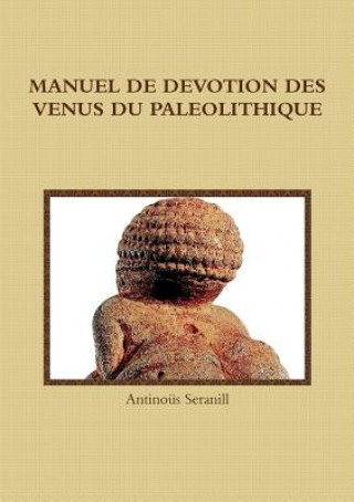 Livre Manuel de Devotion Des Venus Du Paleolithique ANTINO S SERANILL