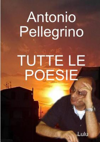 Carte Tutte Le Poesie ANTONIO PELLEGRINO
