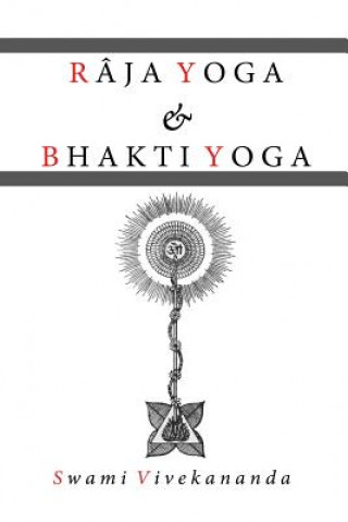 Kniha Raja Yoga & Bhakti Yoga SWAMI VIVEKANANDA
